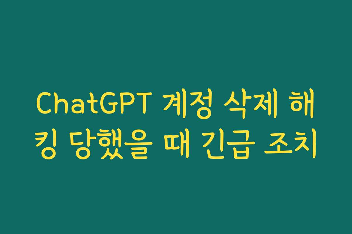 ChatGPT 계정 삭제 해킹 당했을 때 긴급 조치