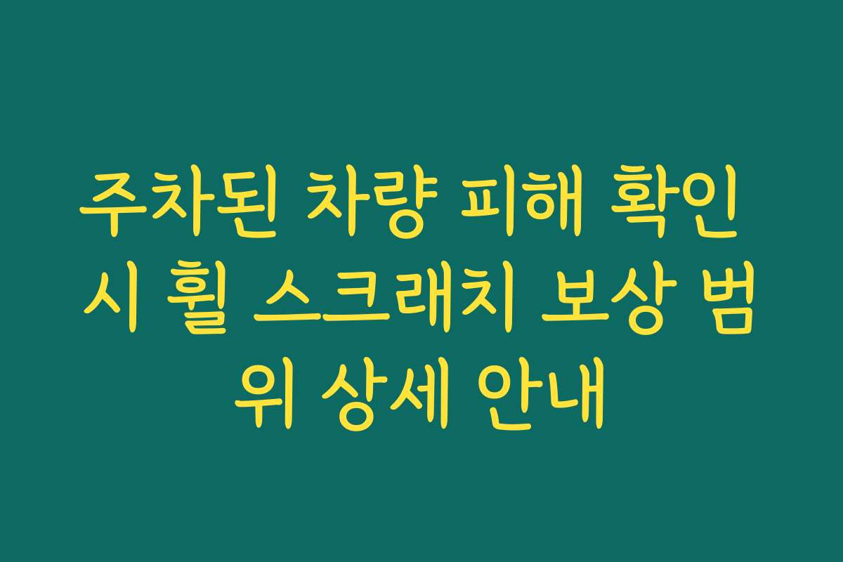 주차된 차량 피해 확인 시 휠 스크래치 보상 범위 상세 안내