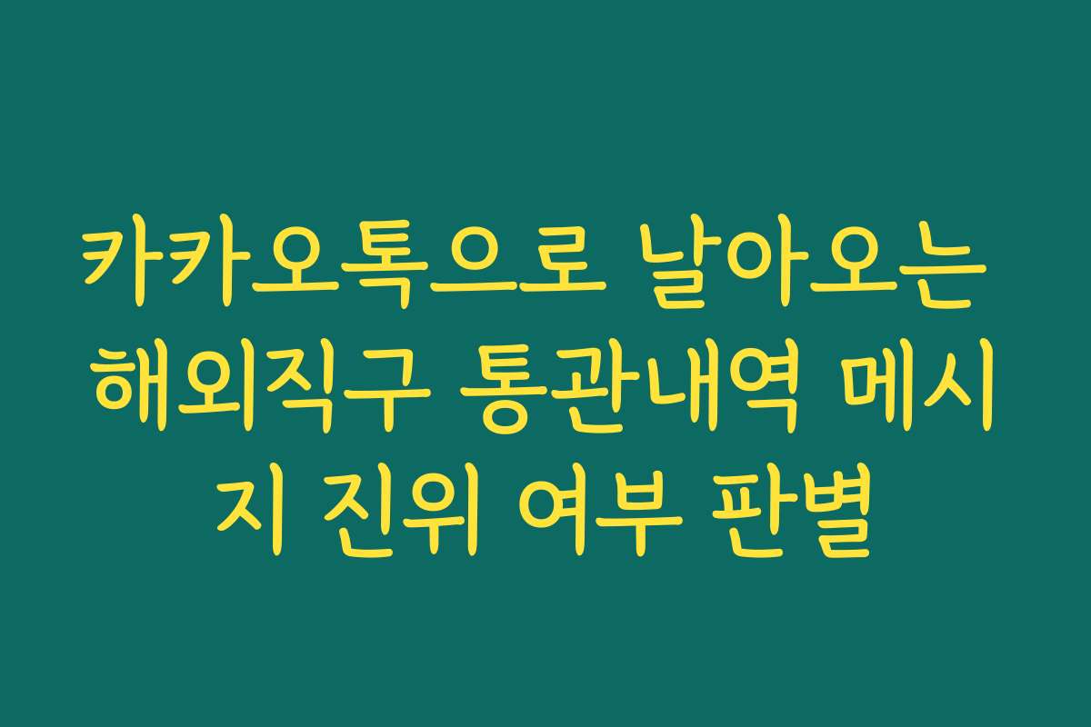 카카오톡으로 날아오는 해외직구 통관내역 메시지 진위 여부 판별