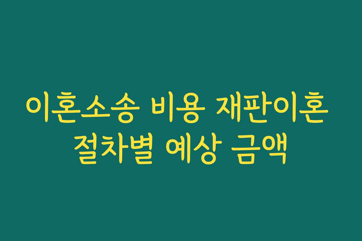 이혼소송 비용 재판이혼 절차별 예상 금액