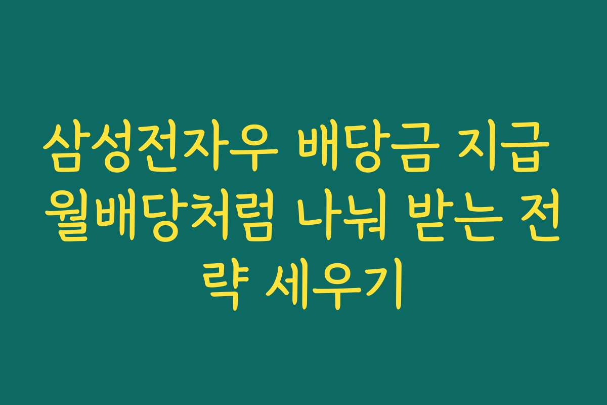 삼성전자우 배당금 지급 월배당처럼 나눠 받는 전략 세우기