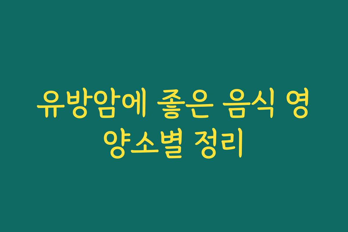유방암에 좋은 음식 영양소별 정리