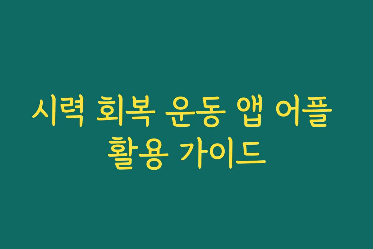 시력 회복 운동 앱 어플 활용 가이드