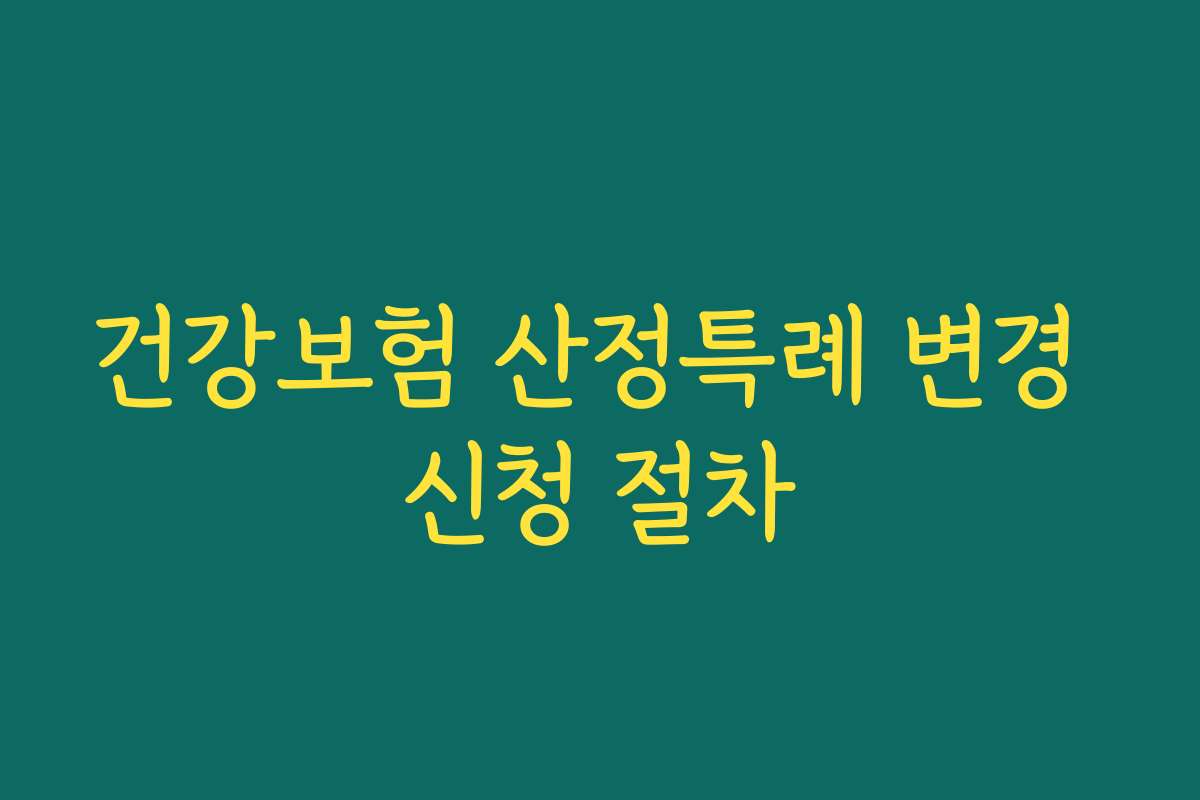 건강보험 산정특례 변경 신청 절차