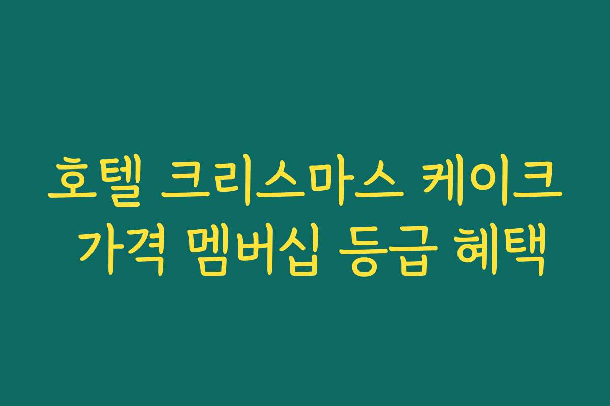 호텔 크리스마스 케이크 가격 멤버십 등급 혜택