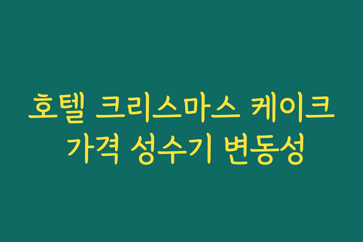 호텔 크리스마스 케이크 가격 성수기 변동성