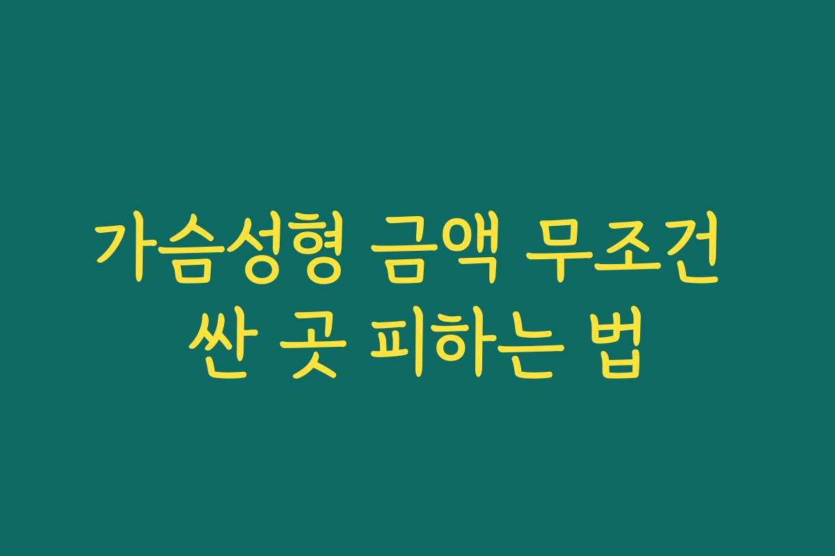 가슴성형 금액 무조건 싼 곳 피하는 법