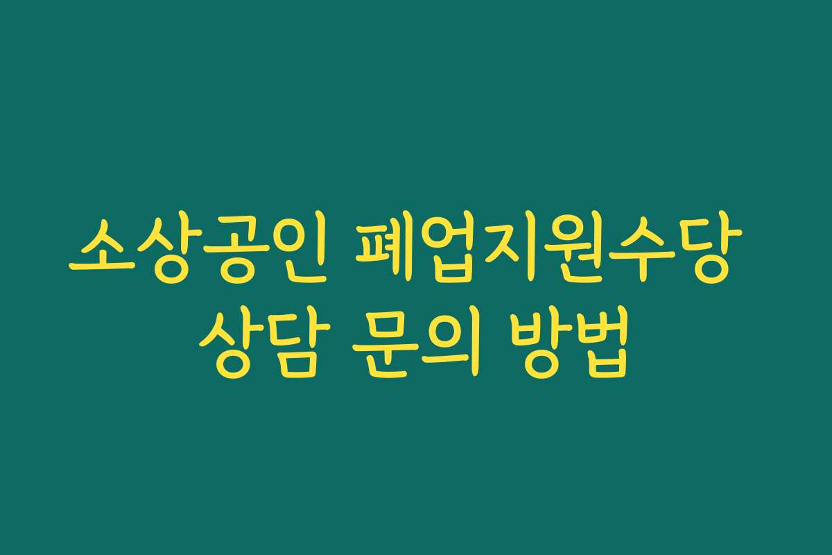소상공인 폐업지원수당 상담 문의 방법