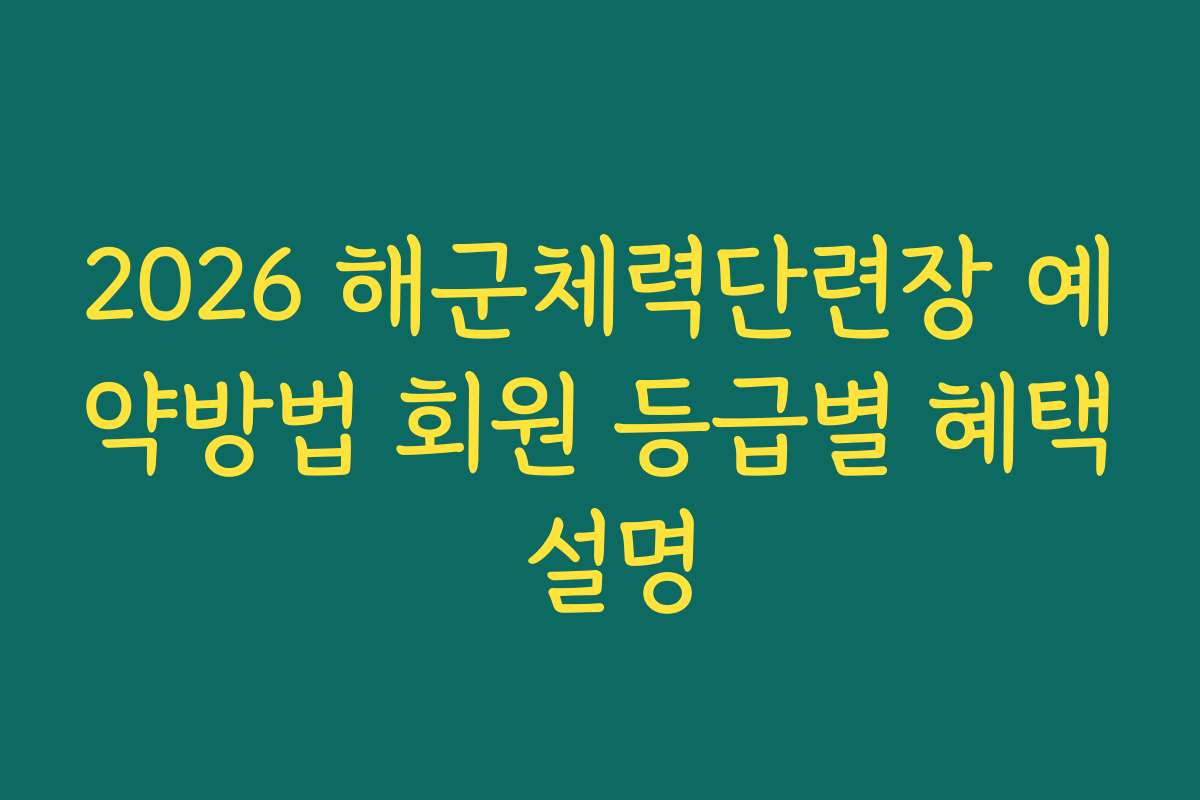 2026 해군체력단련장 예약방법 회원 등급별 혜택 설명