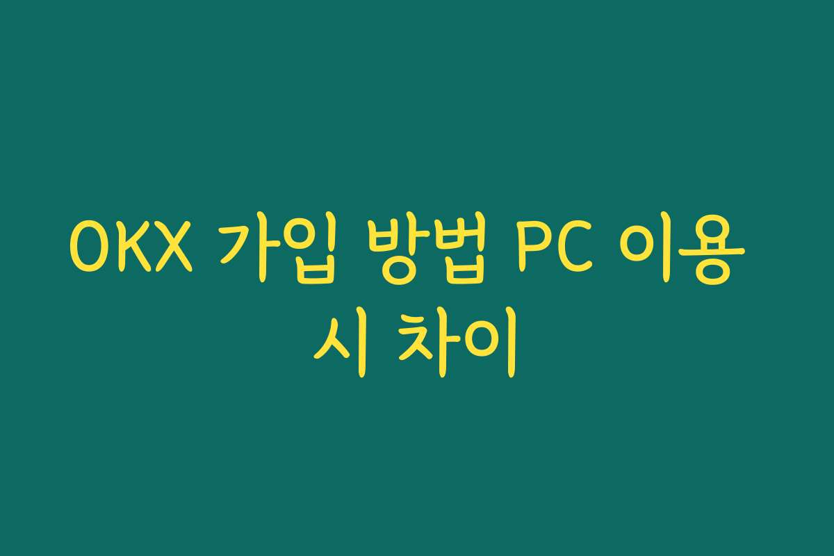 OKX 가입 방법 PC 이용 시 차이 OKX 가입 방법 PC 이용 시 차이