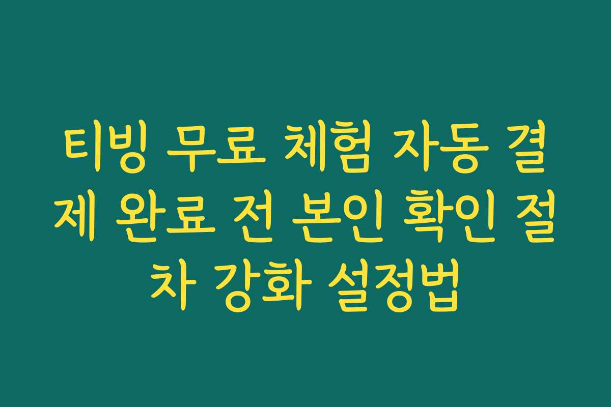 티빙 무료 체험 자동 결제 완료 전 본인 확인 절차 강화 설정법