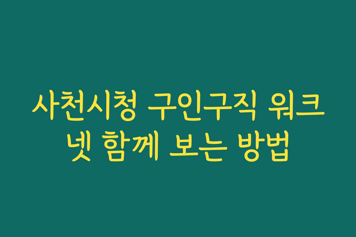 사천시청 구인구직 워크넷 함께 보는 방법