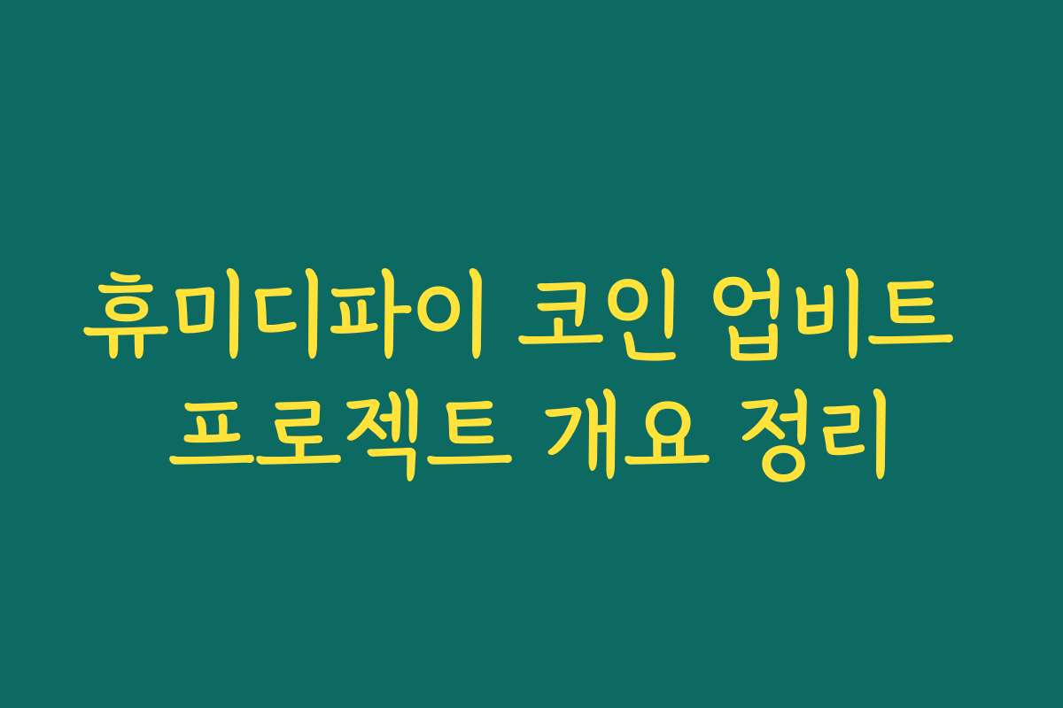 휴미디파이 코인 업비트 프로젝트 개요 정리