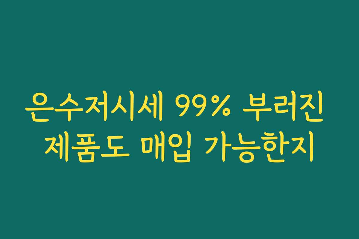 은수저시세 99% 부러진 제품도 매입 가능한지
