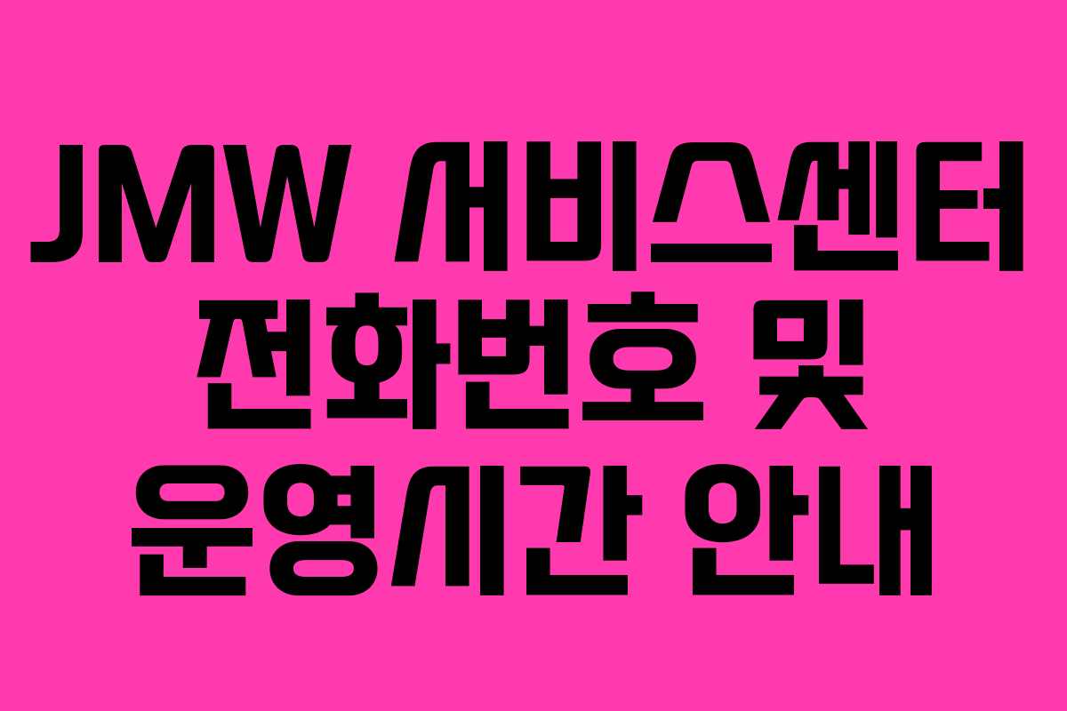 JMW 서비스센터 전화번호 및 운영시간 안내