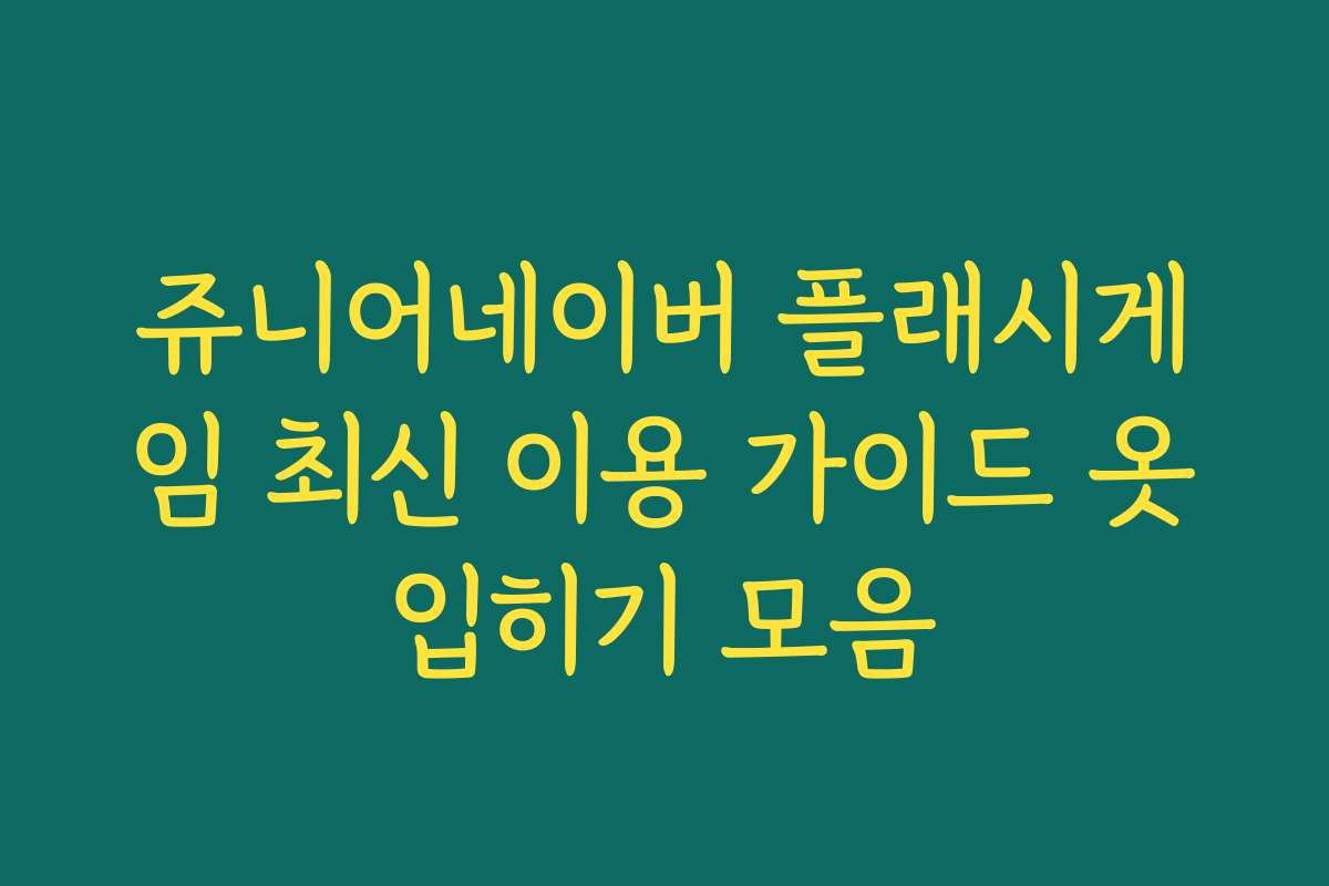 쥬니어네이버 플래시게임 최신 이용 가이드 옷입히기 모음