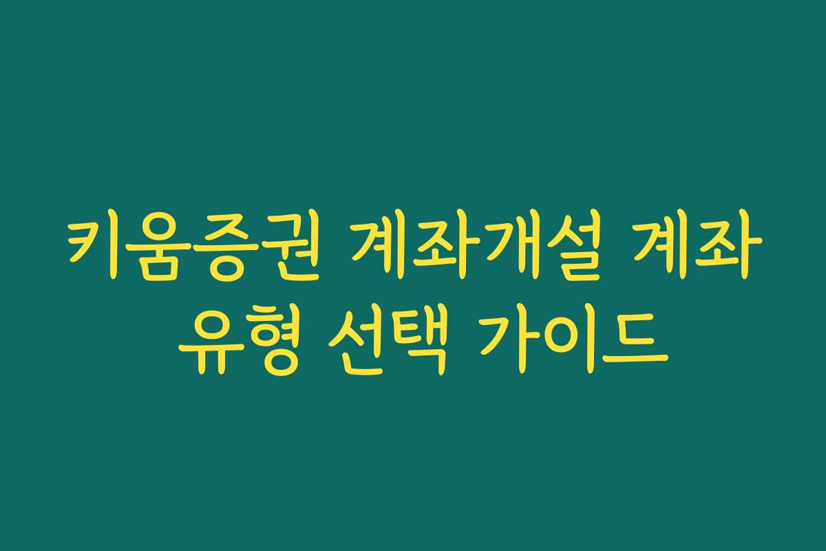 키움증권 계좌개설 계좌 유형 선택 가이드