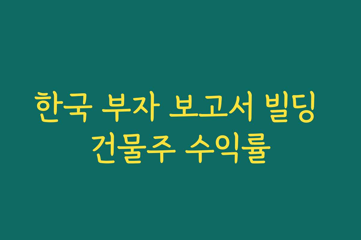 한국 부자 보고서 빌딩 건물주 수익률