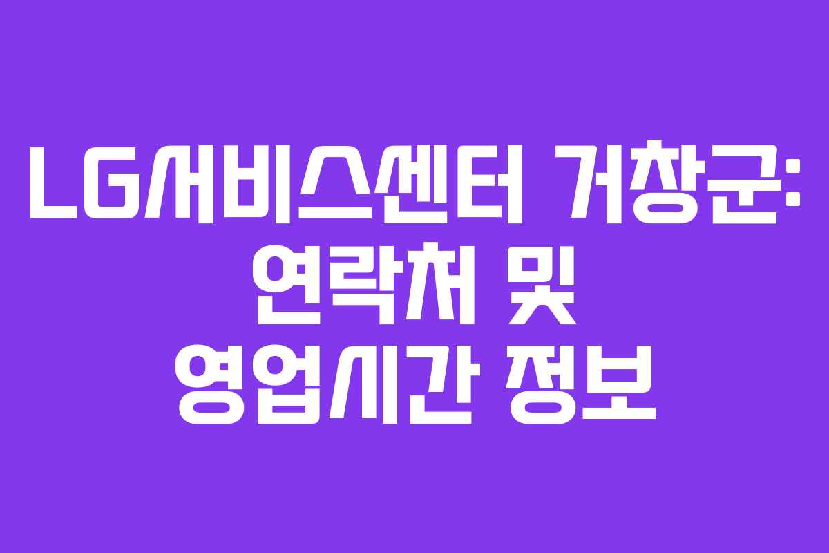 LG서비스센터 거창군: 연락처 및 영업시간 정보