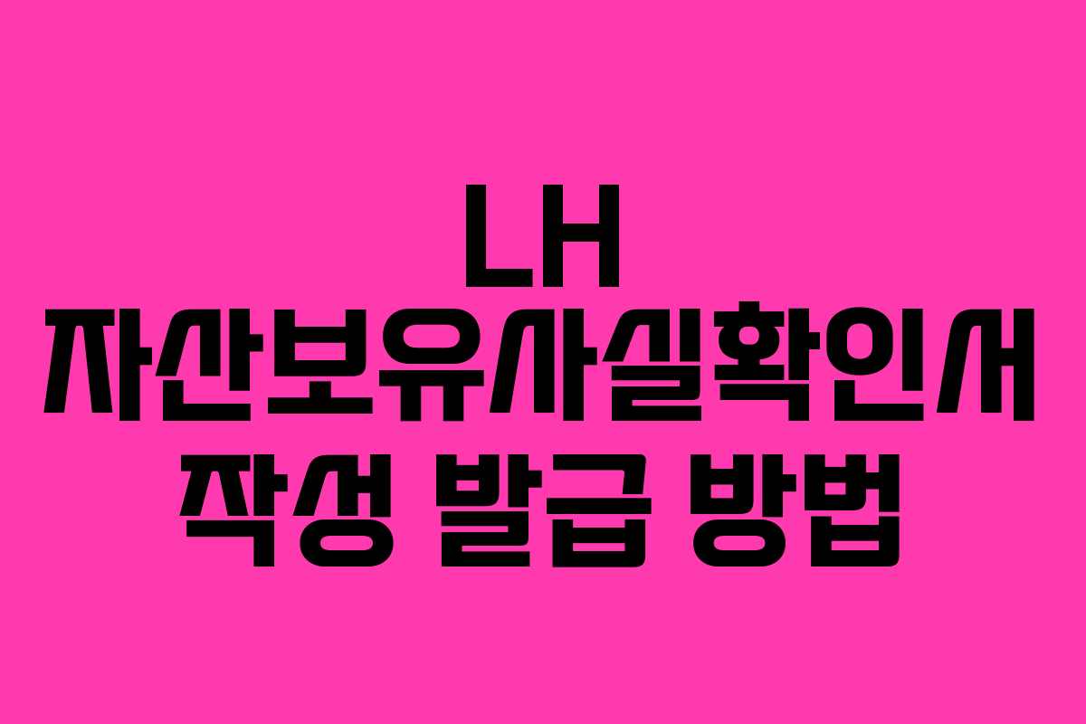 LH 자산보유사실확인서 작성 발급 방법