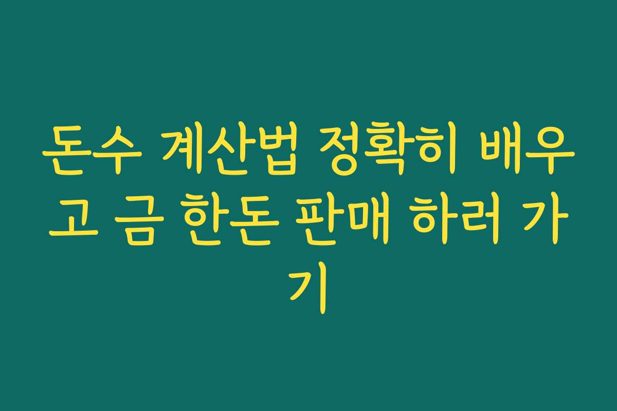 돈수 계산법 정확히 배우고 금 한돈 판매 하러 가기