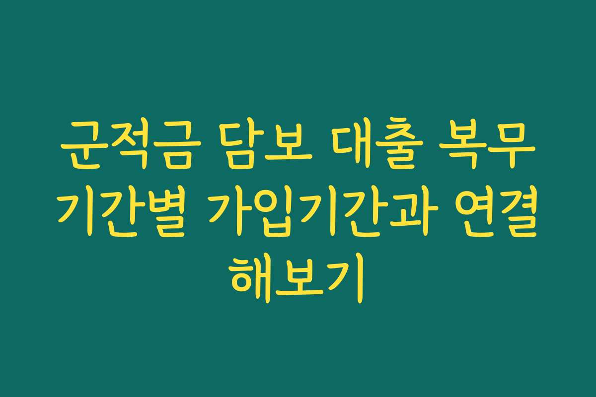 군적금 담보 대출 복무기간별 가입기간과 연결해보기