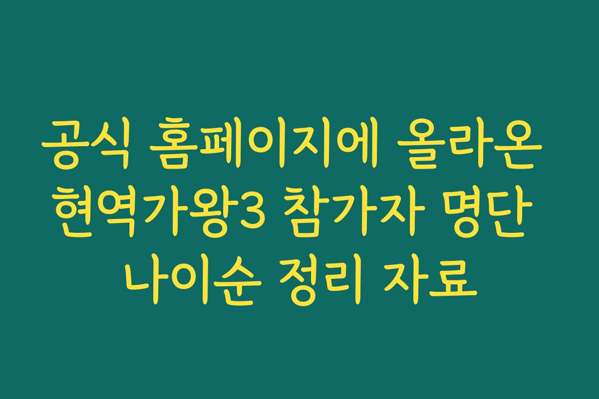 공식 홈페이지에 올라온 현역가왕3 참가자 명단 나이순 정리 자료
