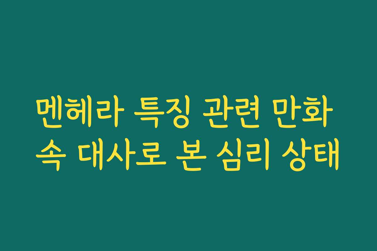 멘헤라 특징 관련 만화 속 대사로 본 심리 상태