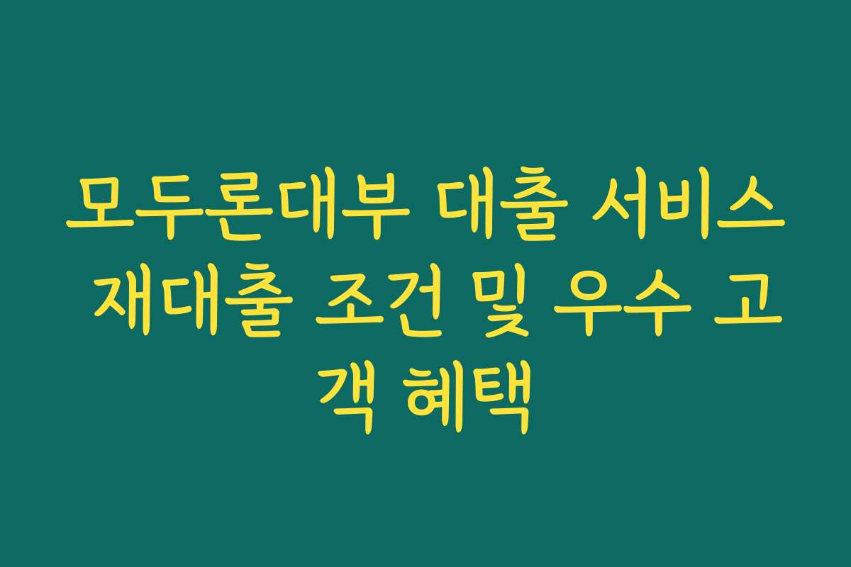 모두론대부 대출 서비스 재대출 조건 및 우수 고객 혜택