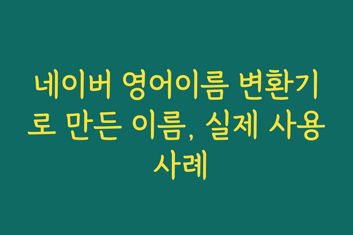 네이버 영어이름 변환기로 만든 이름, 실제 사용 사례