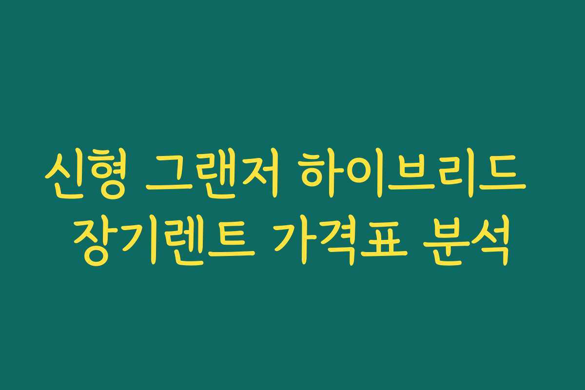 신형 그랜저 하이브리드 장기렌트 가격표 분석