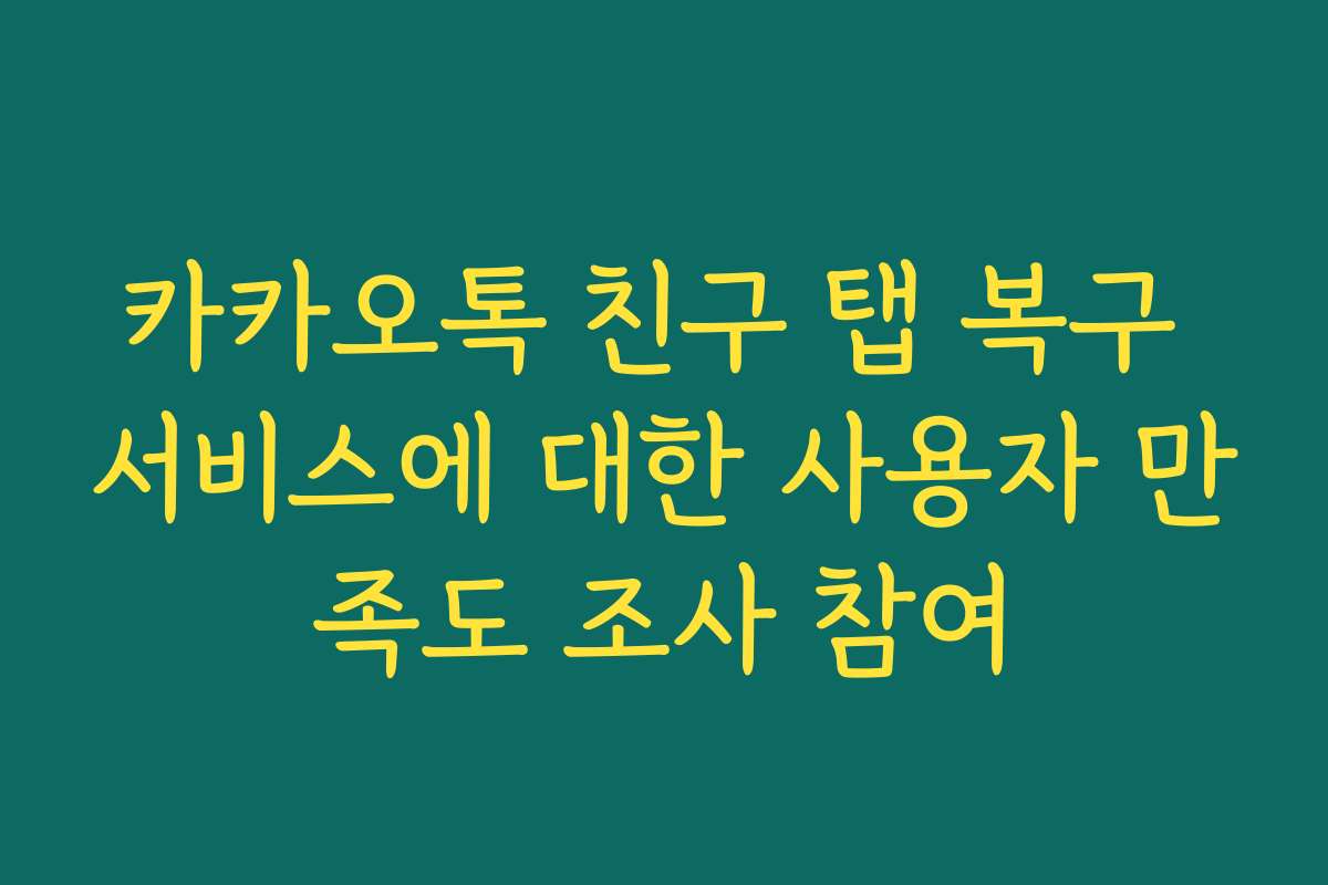 카카오톡 친구 탭 복구 서비스에 대한 사용자 만족도 조사 참여