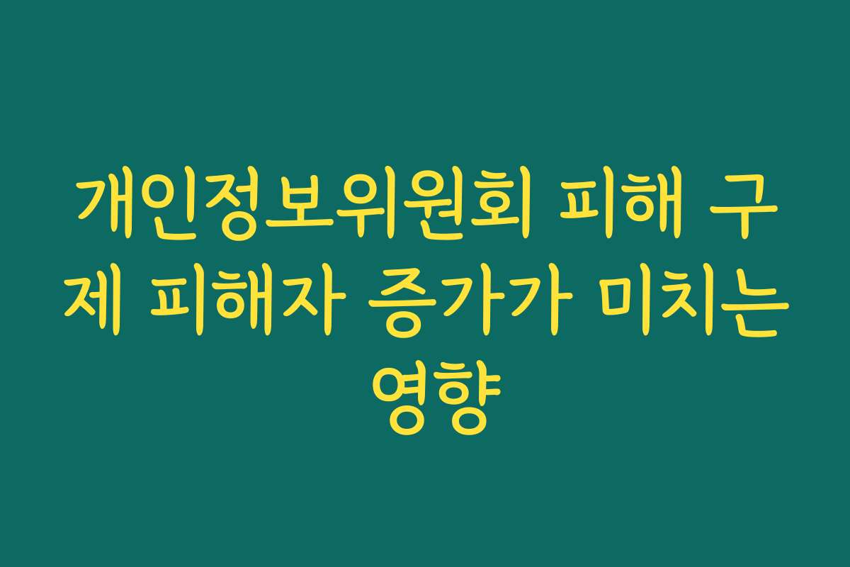 개인정보위원회 피해 구제 피해자 증가가 미치는 영향