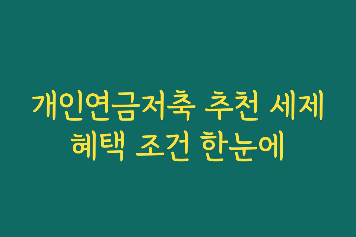 개인연금저축 추천 세제혜택 조건 한눈에 개인연금저축 추천 세제혜택 조건 한눈에
