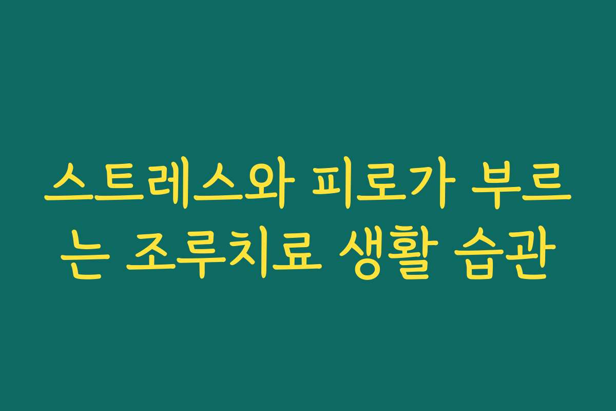 스트레스와 피로가 부르는 조루치료 생활 습관