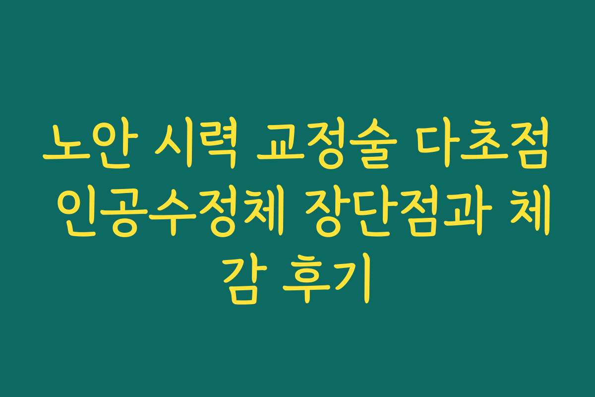 노안 시력 교정술 다초점 인공수정체 장단점과 체감 후기