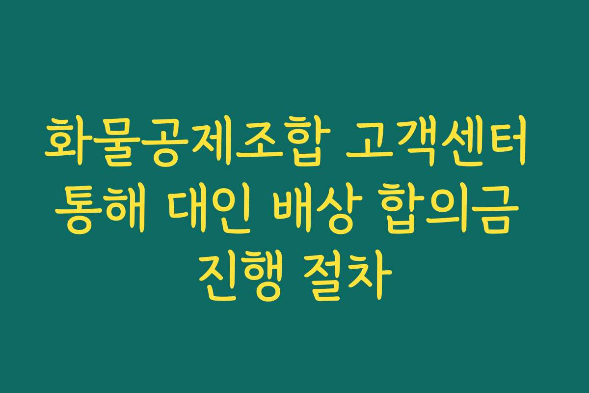 화물공제조합 고객센터 통해 대인 배상 합의금 진행 절차