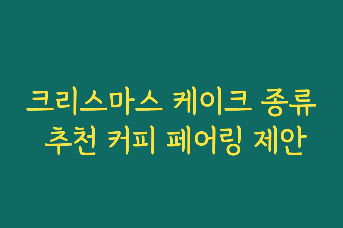 크리스마스 케이크 종류 추천 커피 페어링 제안