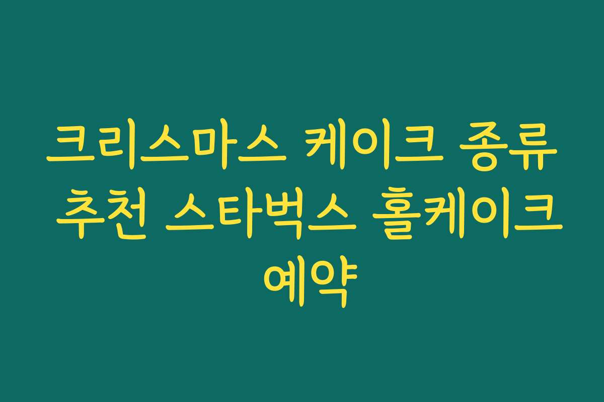 크리스마스 케이크 종류 추천 스타벅스 홀케이크 예약