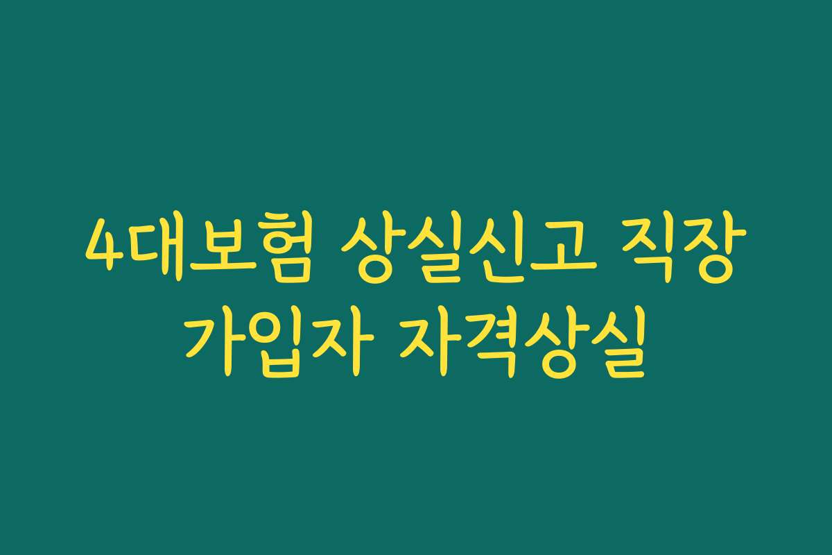 4대보험 상실신고 직장가입자 자격상실
