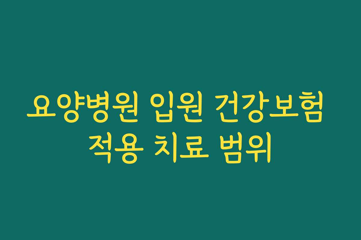 요양병원 입원 건강보험 적용 치료 범위