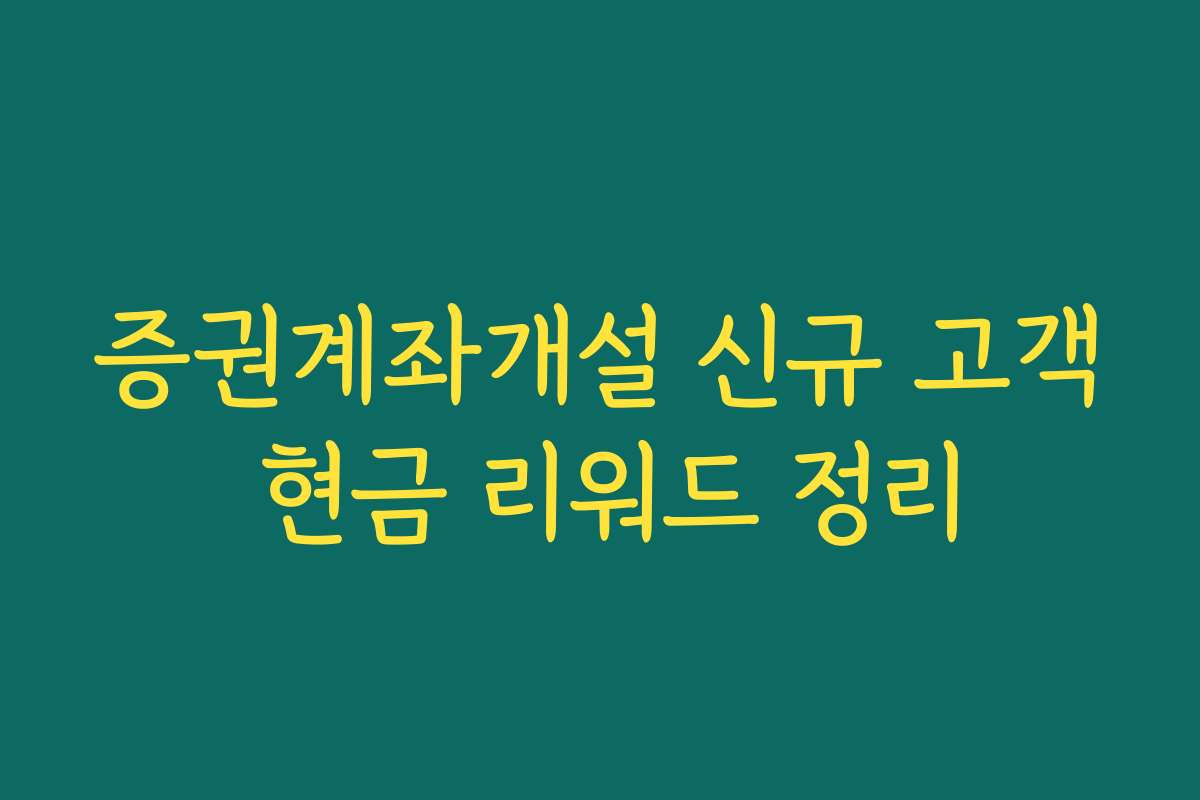 증권계좌개설 신규 고객 현금 리워드 정리