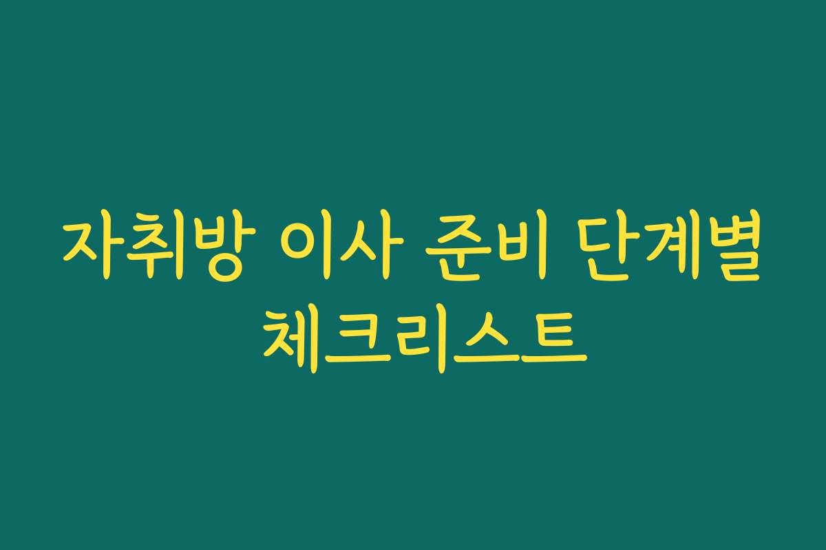 자취방 이사 준비 단계별 체크리스트