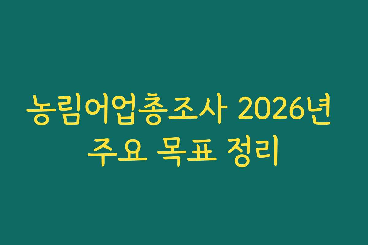 농림어업총조사 2026년 주요 목표 정리