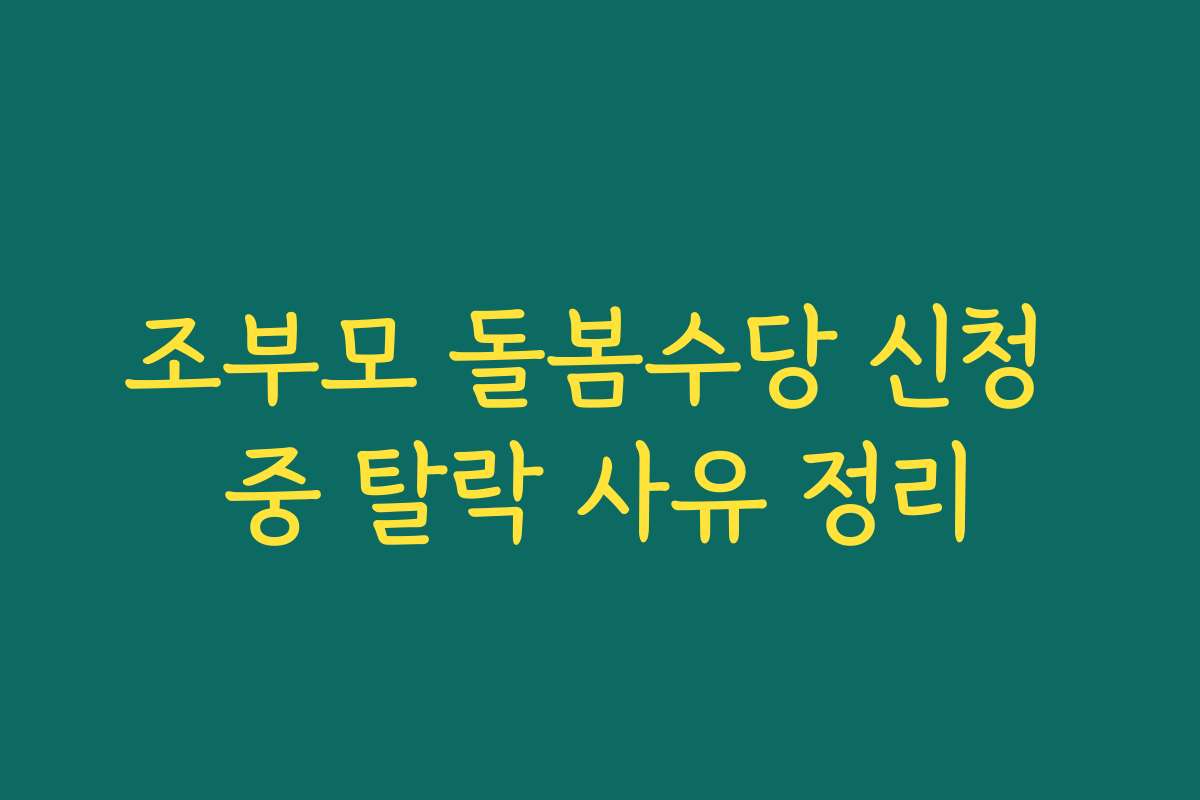 조부모 돌봄수당 신청 중 탈락 사유 정리