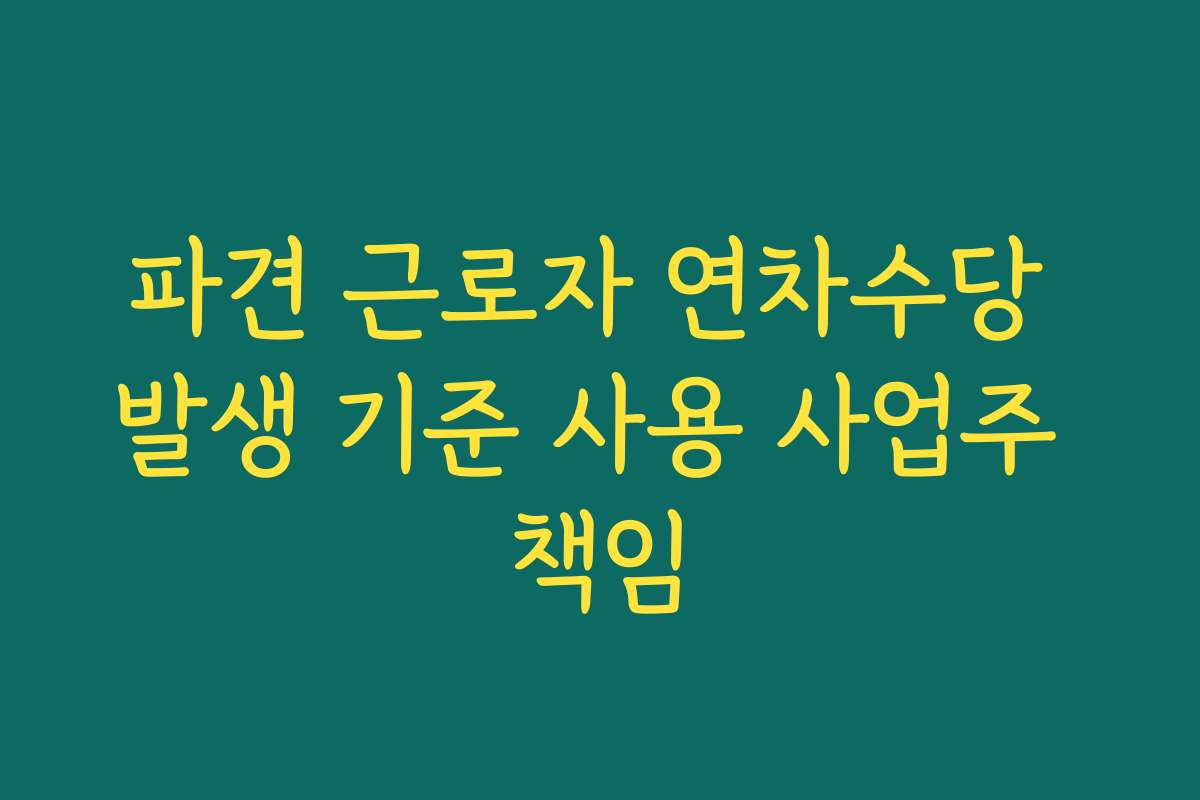 파견 근로자 연차수당 발생 기준 사용 사업주 책임