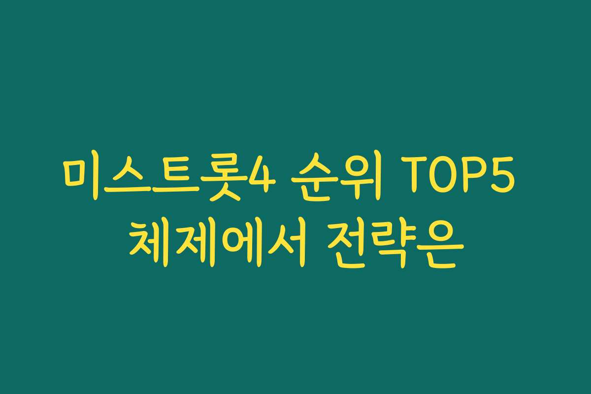 미스트롯4 순위 TOP5 체제에서 전략은