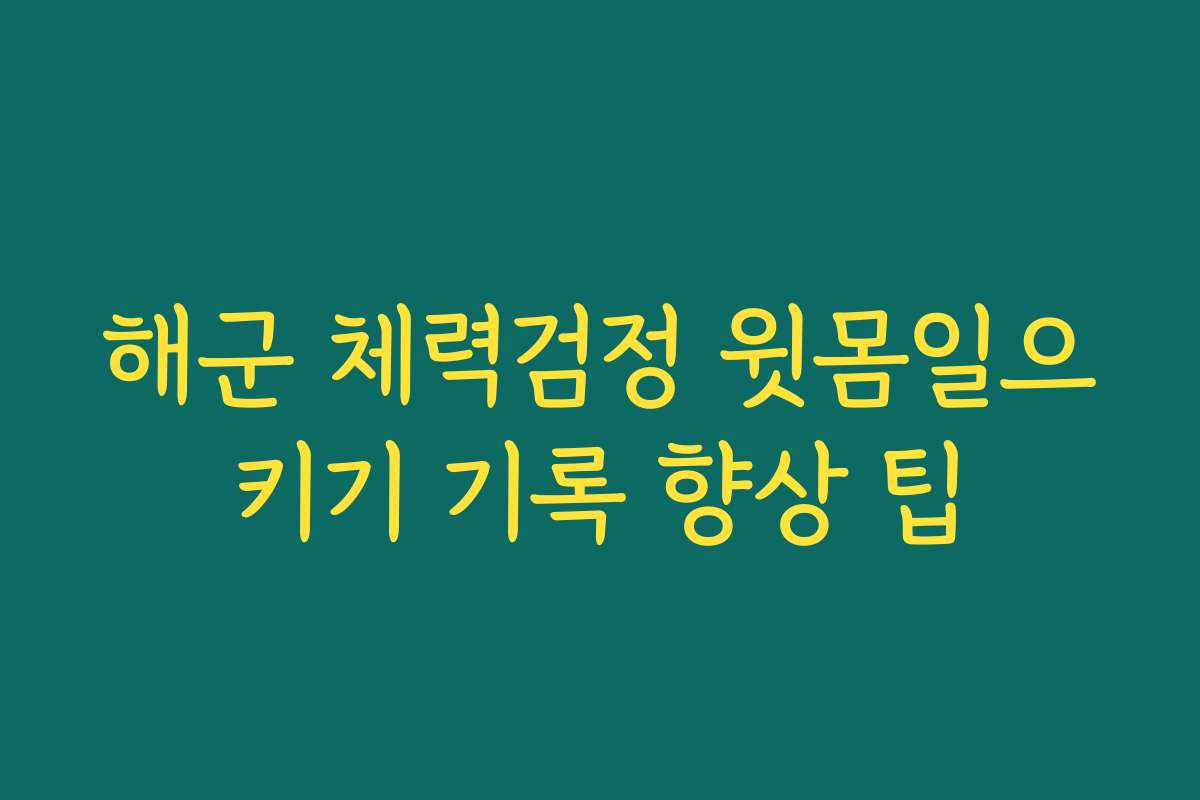 해군 체력검정 윗몸일으키기 기록 향상 팁