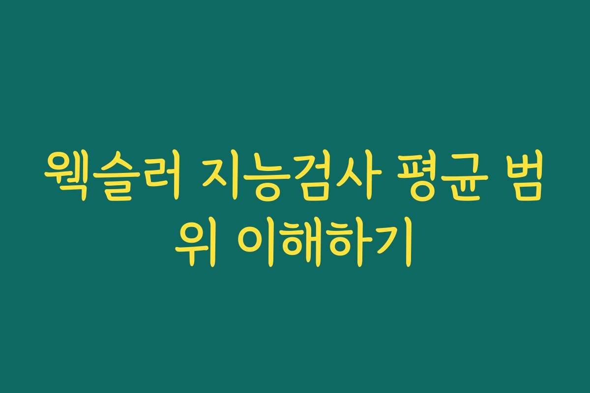 웩슬러 지능검사 평균 범위 이해하기
