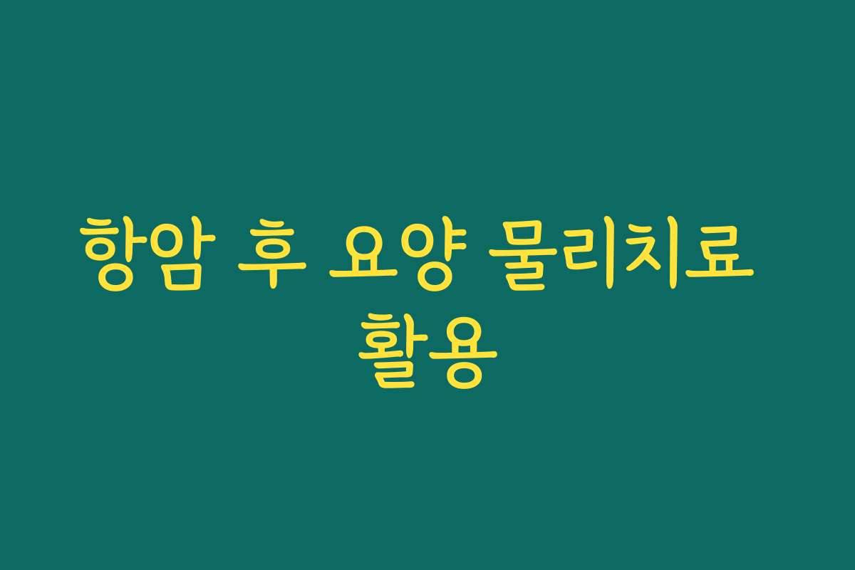 항암 후 요양 물리치료 활용